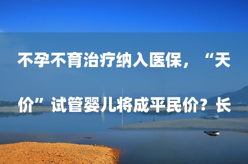 不孕不育治疗纳入医保，“天价”试管婴儿将成平民价？长寿时代“以何养老”？
商业保险推动第三支柱发展应有更大作为21CC肿瘤情报（第34期）： “K药”全年销售额超209亿美元；恒瑞、石药接连License out百度收购医疗数据企业GBI；山西省叫停互联网医疗首诊甘肃省启动职工医保门诊共济改革，已为138万参保职工结算2.93亿元市级三甲医院专家在顺出诊信息，家门口看名医有的人年纪轻轻，颈椎却快要“完蛋”了……黑龙江中医大一院儿科开展免费测骨龄活动一上班就感到头痛，医生：这是身体在“报警”“乙类