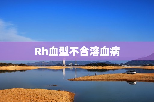 Rh血型不合溶血病