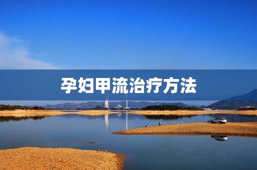 孕妇甲流治疗方法