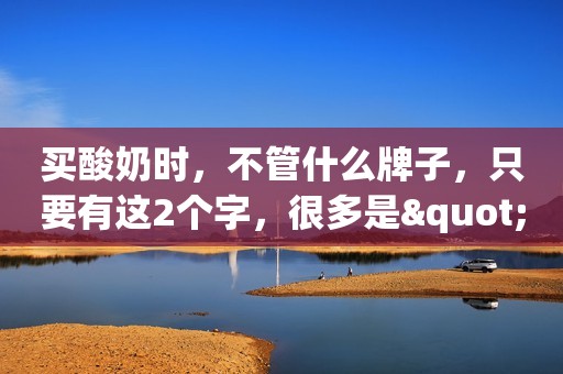 买酸奶时，不管什么牌子，只要有这2个字，很多是"假酸奶"！