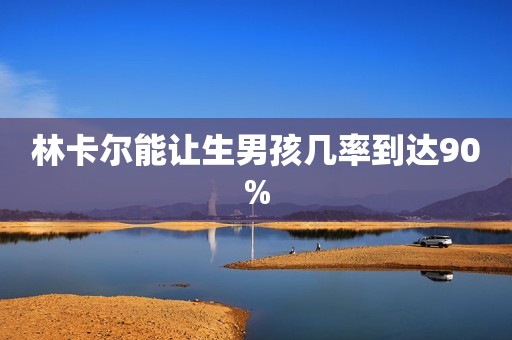 林卡尔能让生男孩几率到达90%