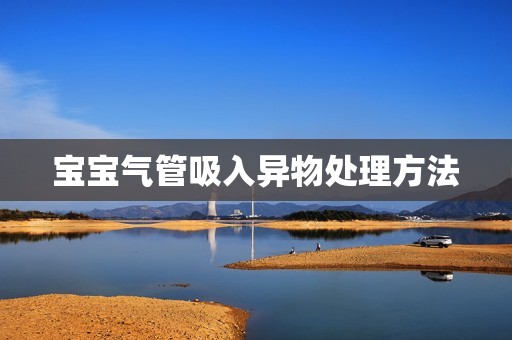 宝宝气管吸入异物处理方法