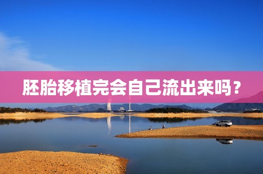 胚胎移植完会自己流出来吗？