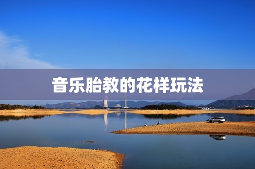 音乐胎教的花样玩法