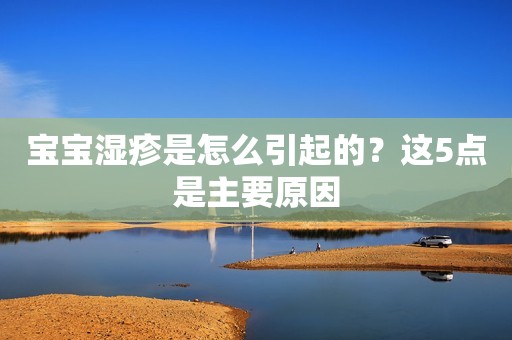 宝宝湿疹是怎么引起的？这5点是主要原因