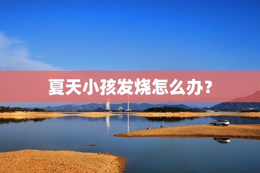 夏天小孩发烧怎么办？