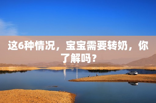 这6种情况，宝宝需要转奶，你了解吗？