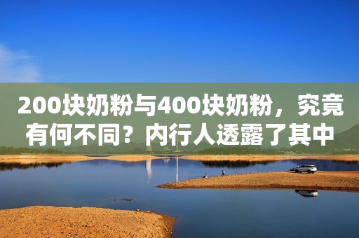 200块奶粉与400块奶粉，究竟有何不同？内行人透露了其中的真相？