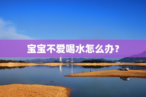 宝宝不爱喝水怎么办？