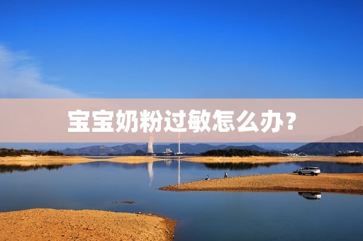 宝宝奶粉过敏怎么办？