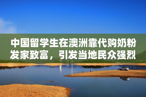 中国留学生在澳洲靠代购奶粉发家致富，引发当地民众强烈不满