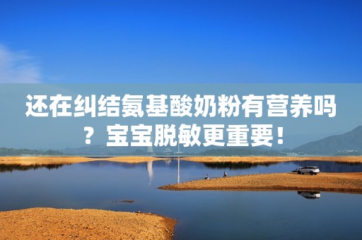 还在纠结氨基酸奶粉有营养吗？宝宝脱敏更重要！