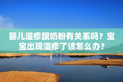 婴儿湿疹跟奶粉有关系吗？宝宝出现湿疹了该怎么办？