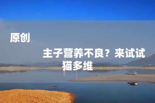 原创
            主子营养不良？来试试猫多维