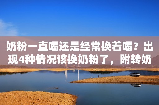 奶粉一直喝还是经常换着喝？出现4种情况该换奶粉了，附转奶要点