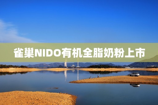 雀巢NIDO有机全脂奶粉上市