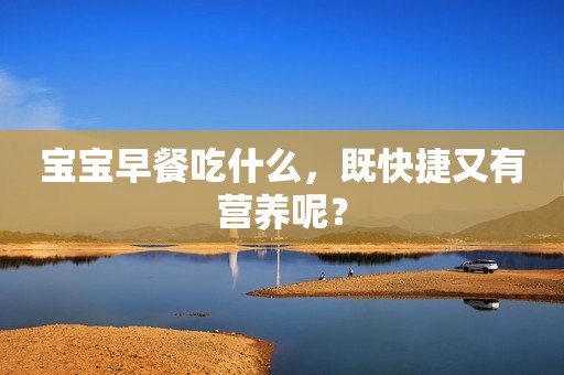 宝宝早餐吃什么，既快捷又有营养呢？