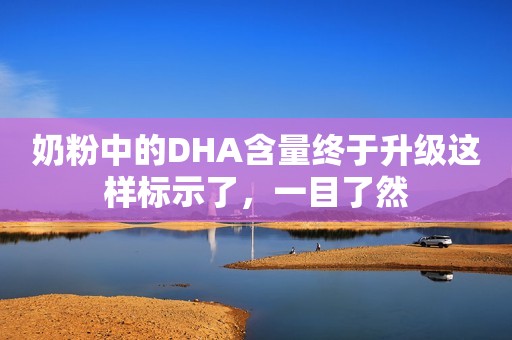 奶粉中的DHA含量终于升级这样标示了，一目了然