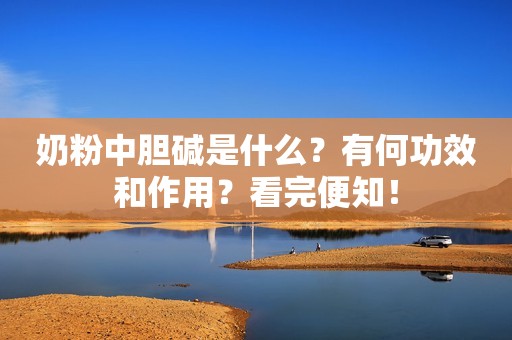 奶粉中胆碱是什么？有何功效和作用？看完便知！