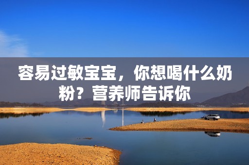 容易过敏宝宝，你想喝什么奶粉？营养师告诉你