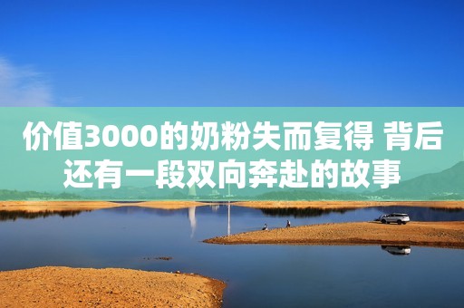 价值3000的奶粉失而复得 背后还有一段双向奔赴的故事