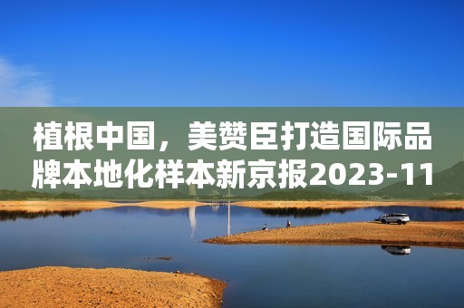 植根中国，美赞臣打造国际品牌本地化样本新京报2023-11-09 09:28新京报2023-11-09 09:28