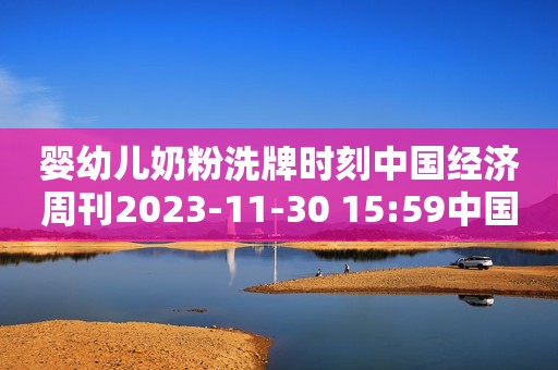 婴幼儿奶粉洗牌时刻中国经济周刊2023-11-30 15:59中国经济周刊2023-11-30 15:59