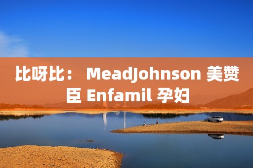 比呀比： MeadJohnson 美赞臣 Enfamil 孕妇