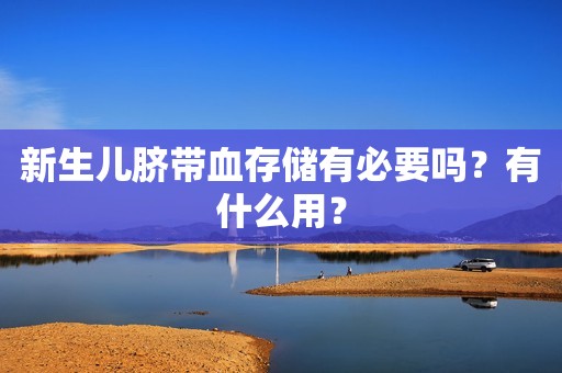 新生儿脐带血存储有必要吗？有什么用？