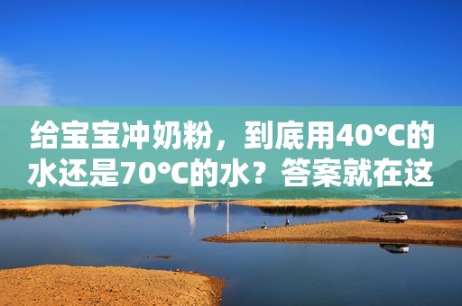 给宝宝冲奶粉，到底用40℃的水还是70℃的水？答案就在这里