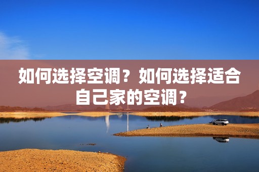 如何选择空调？如何选择适合自己家的空调？