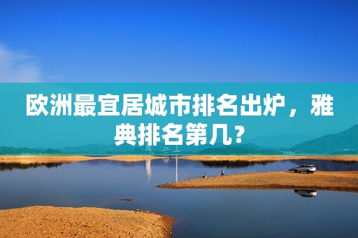 欧洲最宜居城市排名出炉，雅典排名第几？