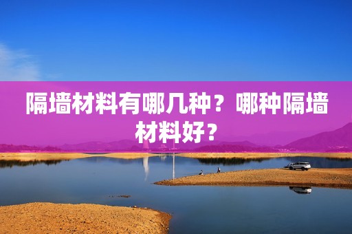 隔墙材料有哪几种？哪种隔墙材料好？