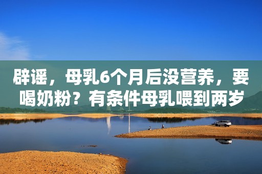 辟谣，母乳6个月后没营养，要喝奶粉？有条件母乳喂到两岁