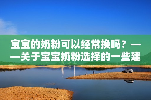 宝宝的奶粉可以经常换吗？——关于宝宝奶粉选择的一些建议