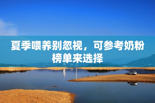 夏季喂养别忽视，可参考奶粉榜单来选择