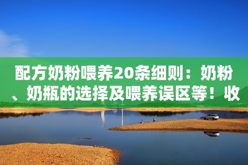 配方奶粉喂养20条细则：奶粉、奶瓶的选择及喂养误区等！收藏