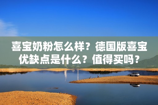 喜宝奶粉怎么样？德国版喜宝优缺点是什么？值得买吗？