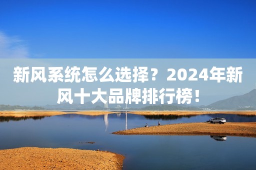 新风系统怎么选择？2024年新风十大品牌排行榜！